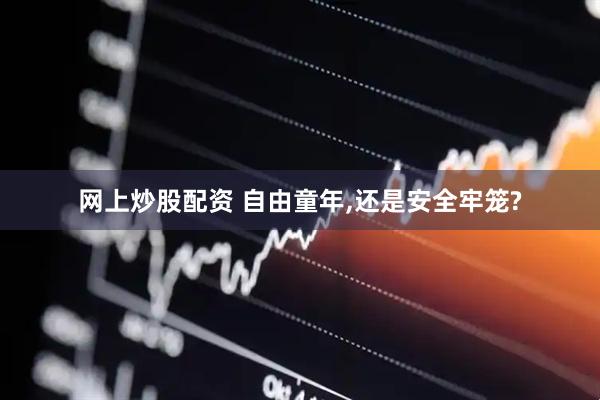 网上炒股配资 自由童年,还是安全牢笼?